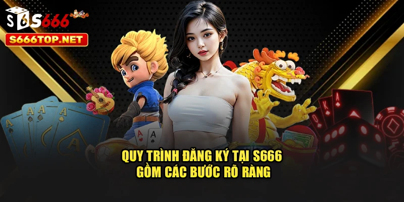 Quy trình đăng ký tại S666 gồm các bước rõ ràng