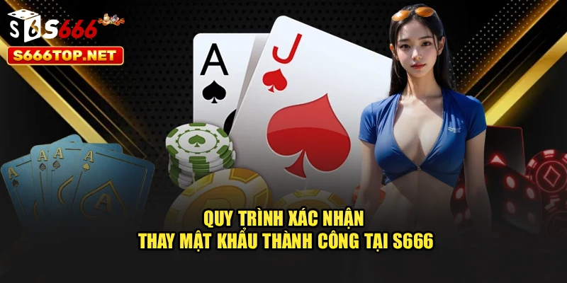 Quy trình xác nhận thay mật khẩu thành công tại S666