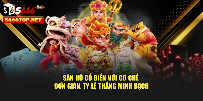 Săn hũ cổ điển với cơ chế đơn giản, tỷ lệ thắng minh bạch
