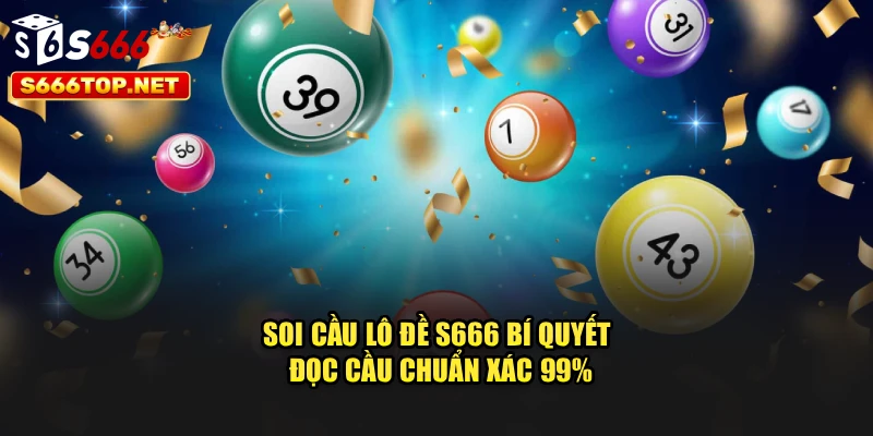 Soi Cầu Lô Đề S666 - Bí Quyết Đọc Cầu Chuẩn Xác 99%