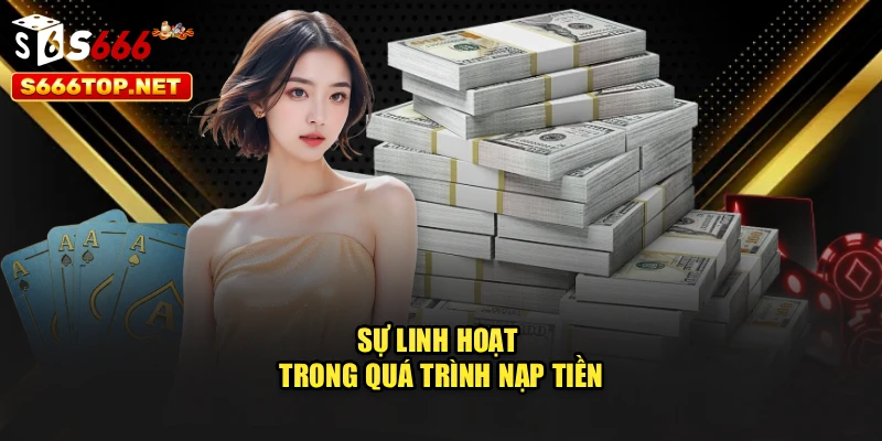 Sự linh hoạt trong quá trình nạp tiền