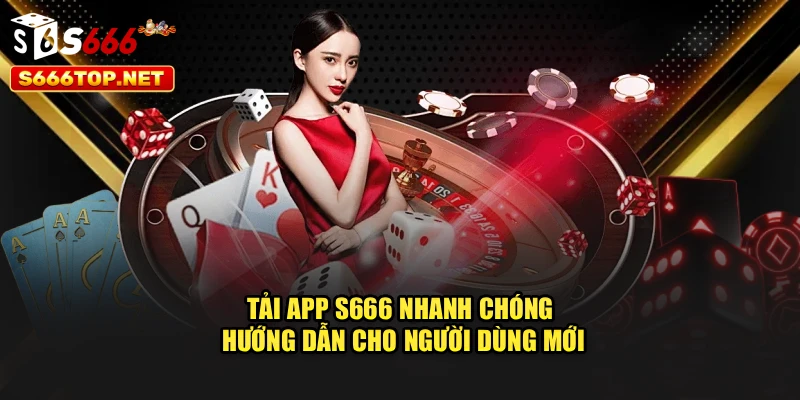 Tải App S666 Nhanh Chóng – Hướng Dẫn Cho Người Dùng Mới