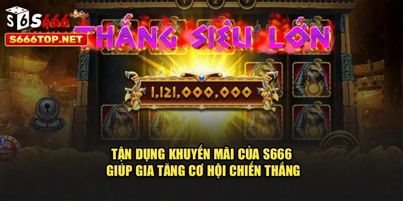 Tận dụng khuyến mãi của S666 giúp gia tăng cơ hội chiến thắng