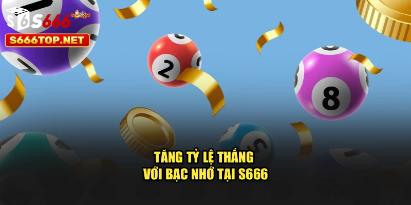 Tăng tỷ lệ thắng với bạc nhớ tại S666