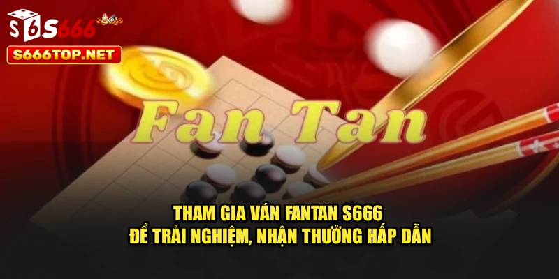 Tham gia ván Fantan S666 để trải nghiệm, nhận thưởng hấp dẫn
