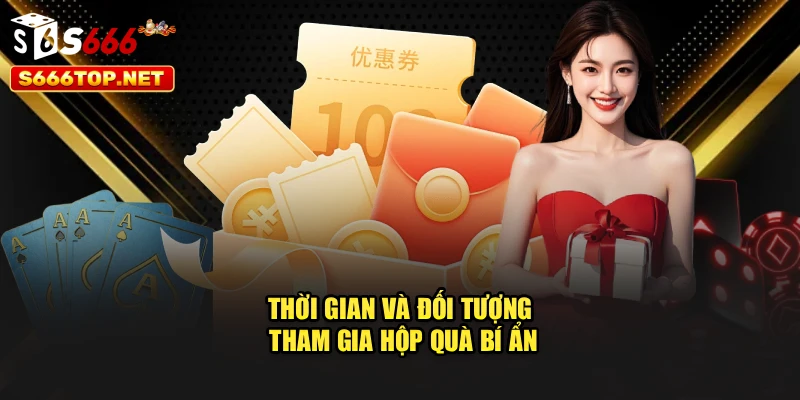 Thời gian và đối tượng tham gia hộp quà bí ẩn