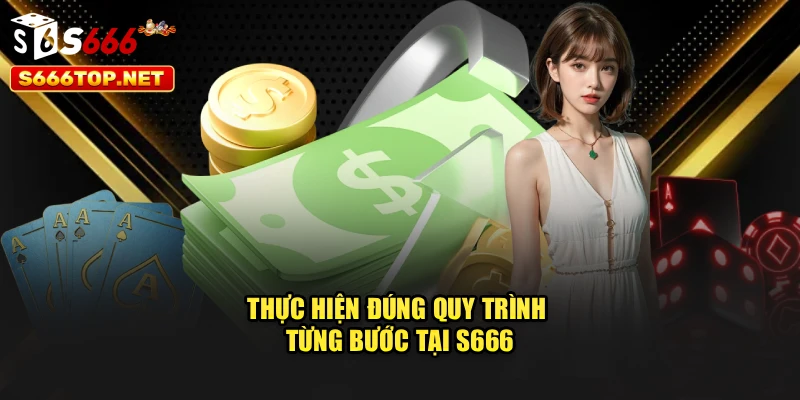 Thực hiện đúng quy trình từng bước tại S666