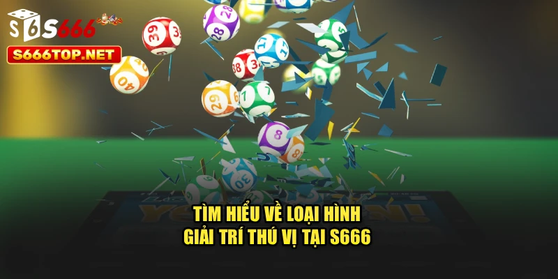Tìm hiểu về loại hình giải trí thú vị tại S666