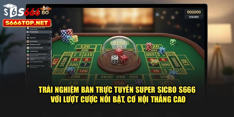 Trải nghiệm bàn trực tuyến Super Sicbo S666 với lượt cược nổi bật, cơ hội thắng cao