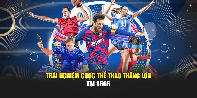 Trải nghiệm cược thể thao thắng lớn tại S666
