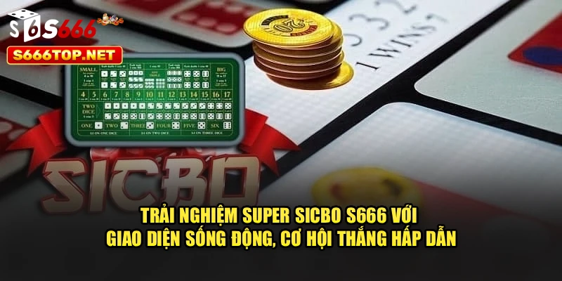 Trải nghiệm Super Sicbo S666 với giao diện sống động, cơ hội thắng hấp dẫn