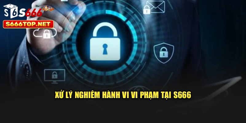 Xử lý nghiêm hành vi vi phạm tại S666
