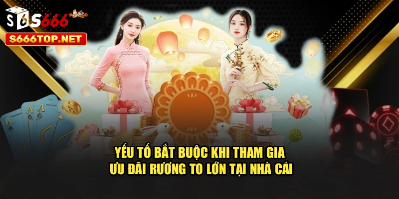 Yếu tố bắt buộc khi tham gia ưu đãi rương to lớn tại nhà cái
